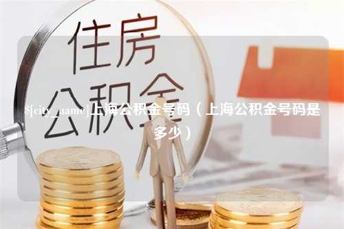 抚州上海公积金号码（上海公积金号码是多少）